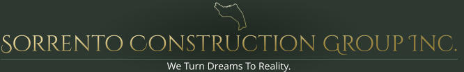Sorrento Construction Group Inc. We Turn Dreams To Reality.